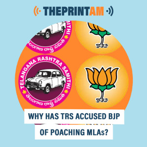 ThePrintAM : Why has TRS accused BJP of poaching MLAs?