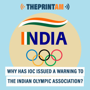 ThePrintAM: Why has IOC issued a warning to the Indian Olympic Association?