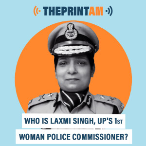 ThePrintAM : Who is Laxmi Singh, UP’s 1st woman police commissioner?