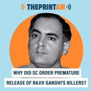 ThePrintAM: WHY DID SC ORDER PREMATURE RELEASE OF RAJIV GANDHI’S KILLERS?