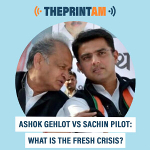 ThePrintAM : Ashok Gehlot Vs Sachin Pilot: What is the fresh crisis?