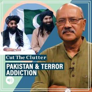 Cut The Clutter: TTP & Baloch rebel attacks rise as Pakistan pays for terror addiction