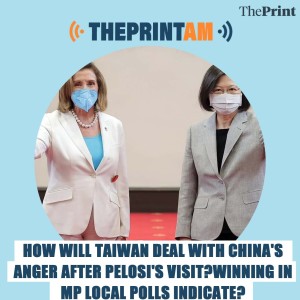 ThePrintAm: HOW WILL TAIWAN DEAL WITH CHINA’S ANGER AFTER PELOSI’s VISIT?