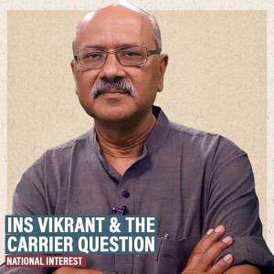 National Interest: 3 cheers for INS Vikrant & 3 questions for India’s leadership on naval doctrine