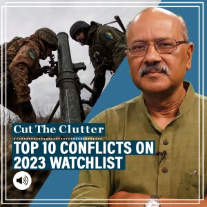 Cut The Clutter: Global think tank Crisis Group lists 10 conflicts to watch in 2023.Pakistan in, India not hyphenated