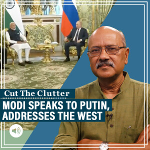 CutTheClutter: Nuances & complexities as PM Modi speaks to Putin but addresses the world, friendly & sceptical West