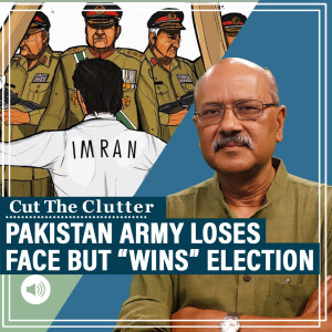 CutTheClutter: When Pakistan Army loses face but 'wins' election: Understanding polls where 'losers become winners'