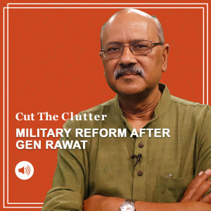 CutTheClutter: As we salute Gen Bipin Rawat, his unfinished agenda, prospects for CDS institution & military reform