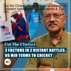 Cut the Clutter: What shifted the balance in 2 distant battlefields, US mid-terms & T20 WC