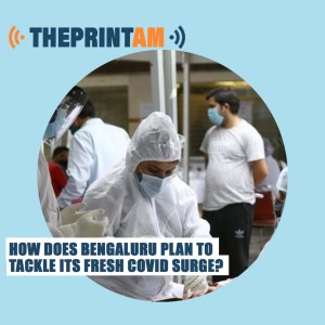 ThePrintAM: How does Bengaluru plan to tackle its fresh Covid surge?