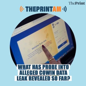 ThePrintAM: What has probe into alleged CoWIN data leak revealed so far?