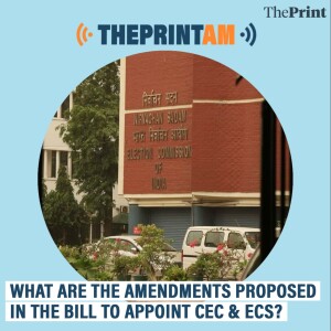 ThePrintAM: What are the amendments proposed in the bill to appoint CEC & ECs?