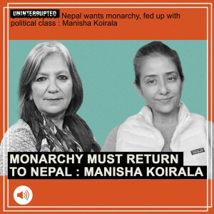 Uninterrupted: Nepal wants monarchy, fed up with political class : Manisha Koirala