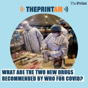 ThePrintAM: What are the two new drugs recommended by WHO for Covid?