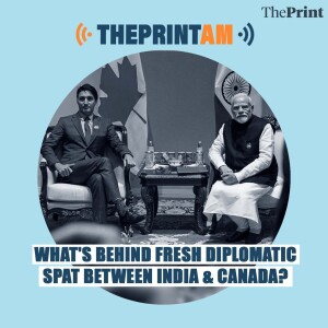 ThePrintAM:WHAT’S BEHIND FRESH DIPLOMATIC SPAT BETWEEN INDIA & CANADA?