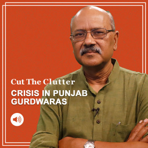 CutTheClutter: Roots of the crisis in Punjab Gurdwaras. What does the Sikh tradition say, and the law
