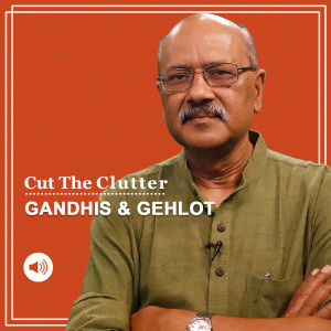 Cut The Clutter: What Gehlot dama tells us about the Congress,power of its ruling dynasty & hard political realities