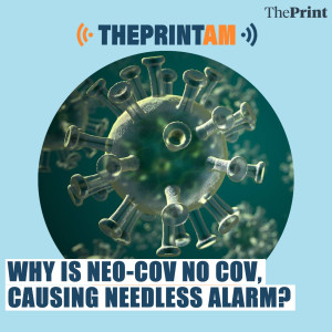 ThePrintAM: Why is Neo-CoV no Cov, causing needless alarm?