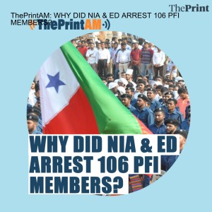 ThePrintAM: WHY DID NIA & ED ARREST 106 PFI MEMBERS?