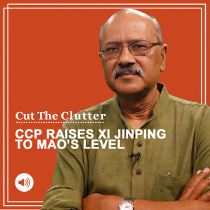 Cut The Clutter: Understanding Chinese Communist Party’s ‘historic‘ resolution, enshrining ‘Xi Jinping Thoughts’ like Mao & Deng’s