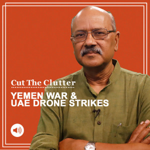 Cut The Clutter: Yemen civil war & UAE drone strikes, who are the Houthis, why they are fighting & UAE, Saudis, Iranians intervening