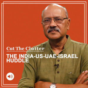 Cut The Clutter : Key new India-Israel-US-UAE alliance in Middle East & why some call the Quad to India’s west