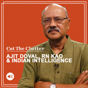 Cut The Clutter: Jan 20 gives us the cue to talk about Ajit Doval, RN Kao, Indian intelligence & spymaster, many unsung