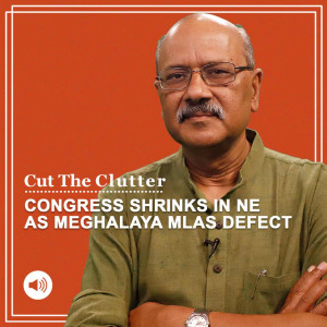 Cut The Clutter: Congress loses more ground in NE as 12 Meghalaya MLAS, leader defect to TMC & Didi footprint increases