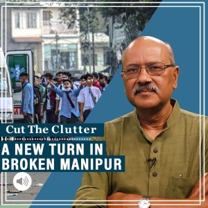 Cut The Clutter with Shekhar Gupta : 5 months into Manipur ’war’, a new turn as Meiteis & state BJP push back against Delhi