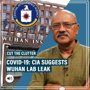 CutTheClutter: CIA now revises stance on Covid-19's Wuhan lab origin: abridged 2021 Ep on ‘engineered' virus claims