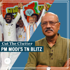 CutTheClutter: PM Modi's 7th TN visit in 10 weeks, BJP's aims in its most forbidding zone & focus on 6 seats