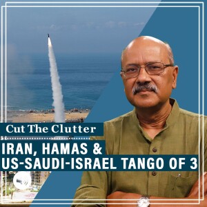 CutTheClutter: Iran challenges US-Saudi-Israel ‘tango of 3’ & perils of confusing Hamas with Palestine cause