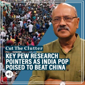 Cut The Clutter: As India’s population is poised to beat China’s, Pew Research has key pointers to what’s improving