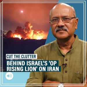 CutTheClutter: 7 reasons why Israel struck Iran: A look at Op Rising Lion & how it brings Middle East back in focus