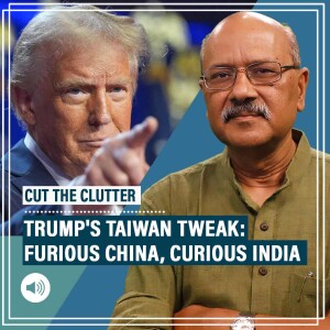 CutTheClutter: Trump jolts geopolitics with a 5-word deletion: angry China, Indo-Pacific pivot & a curious India