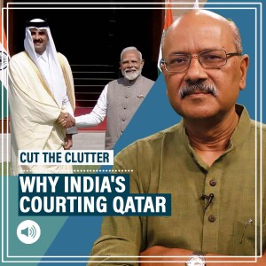 CutTheClutter: From the Persian Gulf to Indo-Pacific, the power of Qatar & why it is a key ally for India