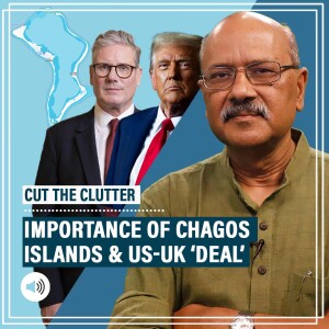 CutTheClutter: Geopolitical ripples of likely UK-US deal on Chagos Islands, Diego Garcia & the stakes for India