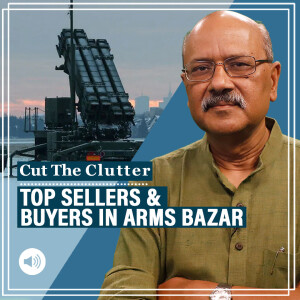 Cut The Clutter with Shekhar Gupta : SIPRI report shows top armament buyers, sellers, and a world turned upside down strategically