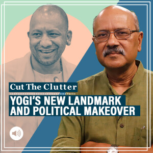 Cut The Clutter with Shekhar Gupta : Political meaning of the big Yogi ‘makeover’ as he becomes longest uninterrupted CM of UP