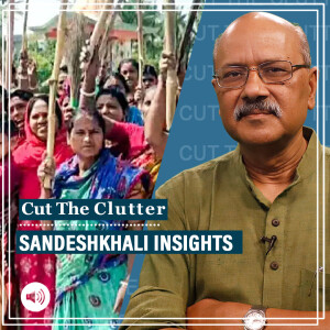 Cut The Clutter : Sandeshkhali insights as W Bengal’s TMC Govt & BJP slug it out. With Sreyashi Dey