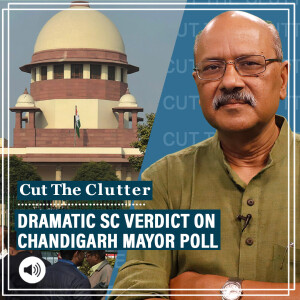 Cut The Clutter : Reading into SC's 'unprecedented' Chandigarh mayor poll verdict & why it became such a slugfest