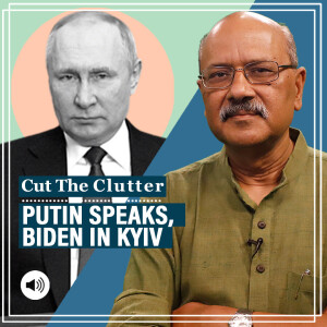 Cut The Clutter with Shekhar Gupta : Putin speaks up on eve of Ukraine war anniversary, Biden lands in Kyiv