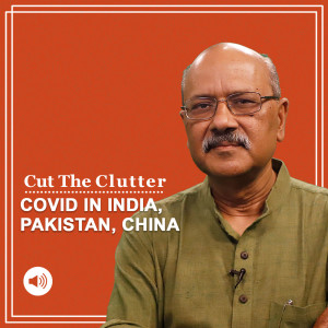 Cut The Clutter: Covid in India, Pakistan, China