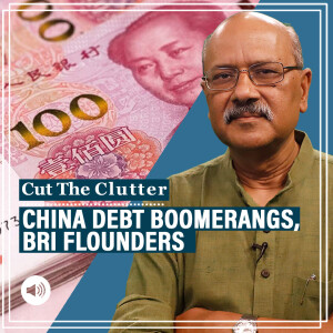 Cut The Clutter with Shekhar Gupta : How China’s global debt check is bouncing, borrowers, BRI projects in trouble