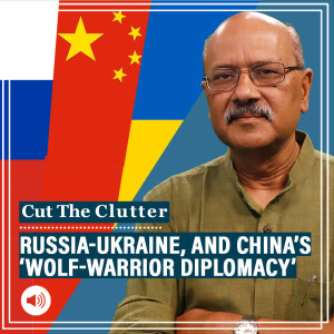 Cut The Clutter with Shekhar Gupta : As China envoy questions ex-Soviet states’ sovereignty, revisiting Beijing’s ‘wolf-warrior’ diplomacy