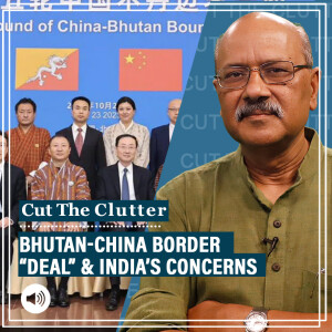Cut The Clutter : As Bhutan & China agree to resolve border dispute ‘soon’, what’s the issue & what it means for India