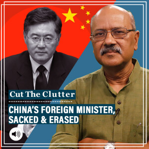 Cut The Clutter : China’s ‘missing foreign minister’ Qin Gang, his ‘affair’ & sacking, how China works