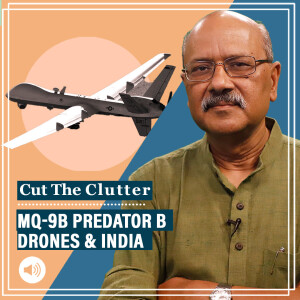 Cut The Clutter : Surveil, hunt & probably eliminate: What India’s deal for MQ-9B drones means for Navy, Army, IAF