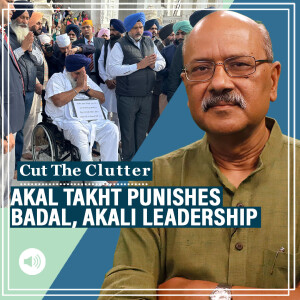 CutTheClutter: Sacrilege, sin, sentencing & penance: Sikh clergy removes Badal, Akali Dal leaders, enforces change