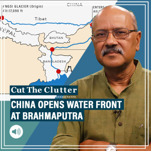 CutTheClutter: A bend in Brahmaputra deeper than Grand Canyon, weaponisation of water & Chinese challenge for India